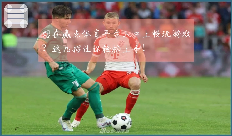 想在赢点体育平台入口上畅玩游戏？这几招让你轻松上手！