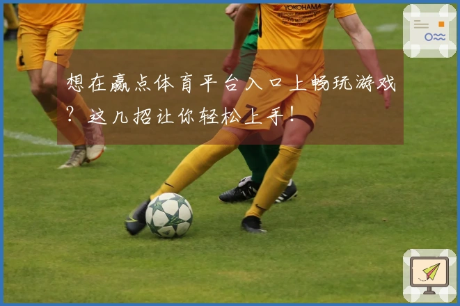 想在赢点体育平台入口上畅玩游戏？这几招让你轻松上手！